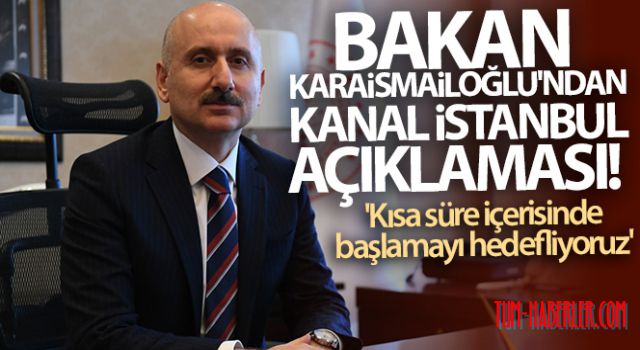 Bakan Karaismailoğlu'ndan Kanal İstanbul açıklaması!