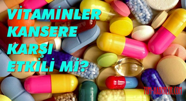 Vitaminler, kansere karşı etkili mi?