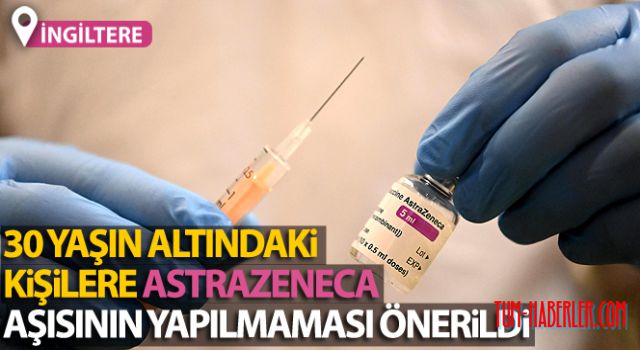 İngiltere'de, 30 yaşın altındaki kişilere AstraZeneca aşısının yapılmaması önerildi