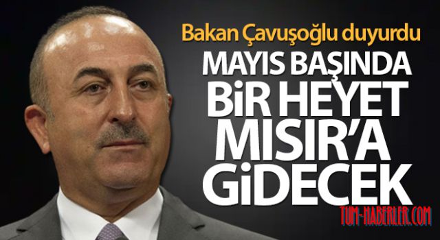Bakan Çavuşoğlu: Mayıs başında bir heyet Mısır'a gidecek