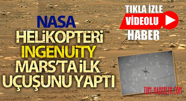 NASA helikopteri Ingenuity Mars'ta ilk uçuşunu yaptı