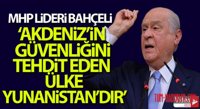 MHP lideri Bahçeli: Akdeniz'in güvenliğini tehdit eden yegane ülke Yunanistan'dır