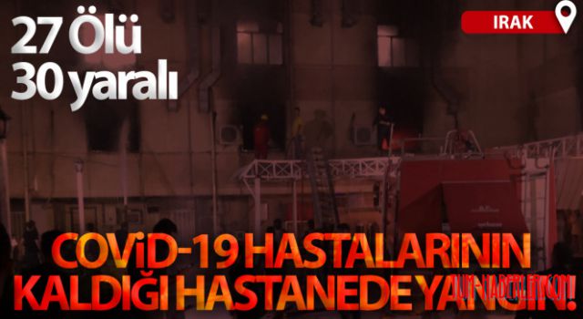 Bağdat'ta Kovid-19 hastalarının kaldığı hastanede yangın: 27 ölü, 30 yaralı