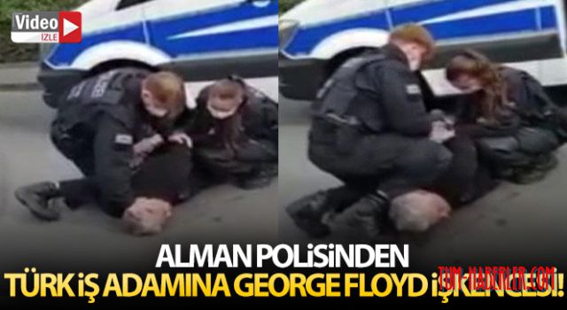 Alman polisinden Türk iş adamına George Floyd işkencesi