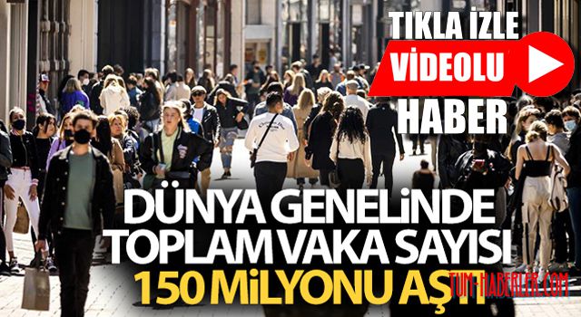 Dünya genelinde toplam vaka sayısı 150 milyonu aştı