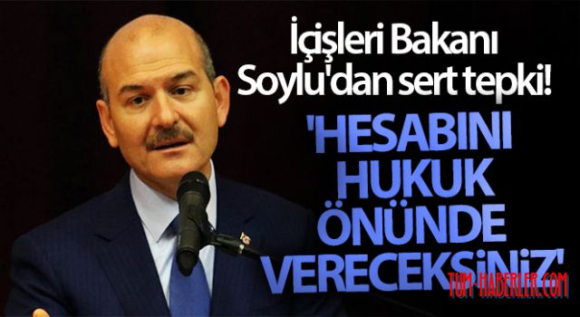 İçişleri Bakanı Soylu'dan sert tepki! 'Hesabını hukuk önünde vereceksiniz'