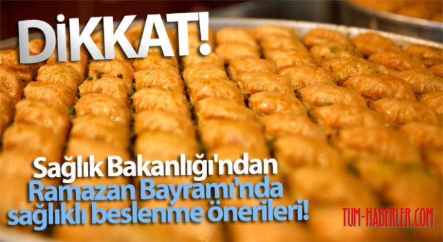 Sağlık Bakanlığı'ndan Ramazan Bayramı'nda sağlıklı beslenme önerileri