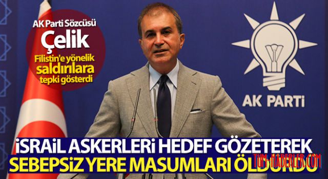AK Parti Sözcüsü Çelik: İsrail askerleri hedef gözeterek sebepsiz yere masumları öldürdü