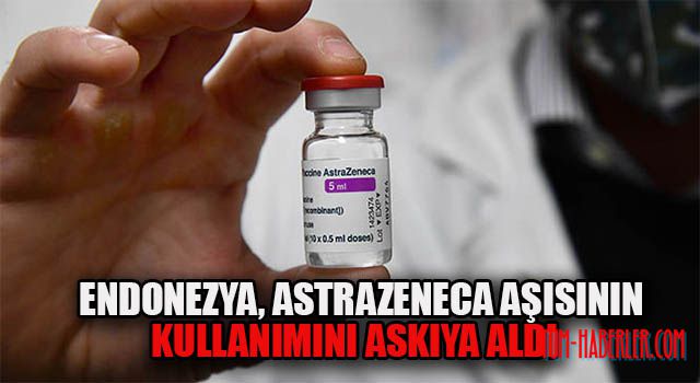 Endonezya, AstraZeneca aşısının kullanımı askıya aldı