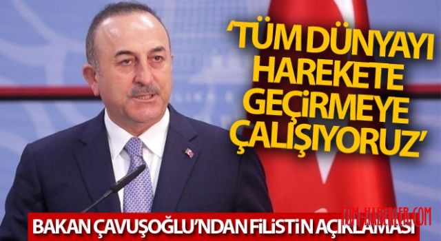 Dışişleri Bakanı Çavuşoğlu: Tüm dünyayı harekete geçirmeye çalışıyoruz