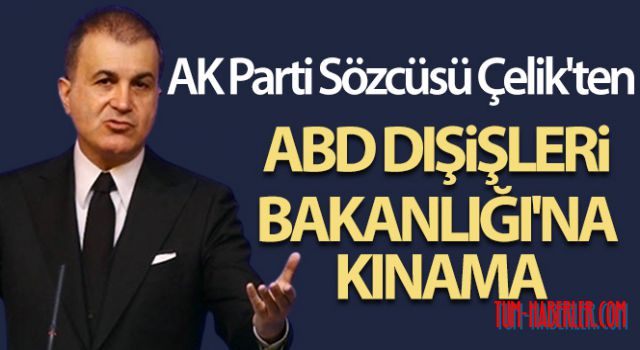 AK Parti Sözcüsü Çelik: ABD Dışişleri Bakanlığı'nın Cumhurbaşkanımızı hedef almasını şiddetle kınıyoruz