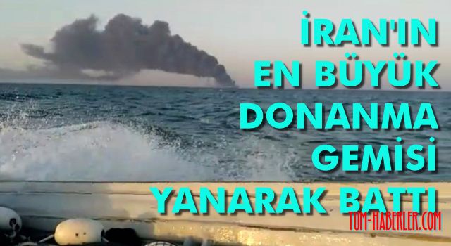 İran donanmasının en büyük gemisi yanarak battı