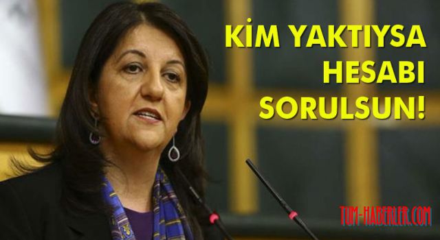 HDP Eş Genel Başkanı Pervin Buldan: Kim yaktıysa hesabı sorulmalı