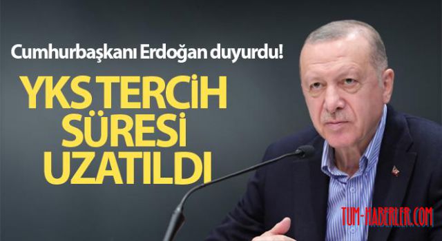 Cumhurbaşkanı Erdoğan duyurdu, YKS tercih süresi uzatıldı