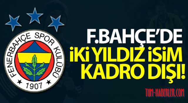 Fenerbahçe'de iki yıldız isim kadro dışı bırakıldı