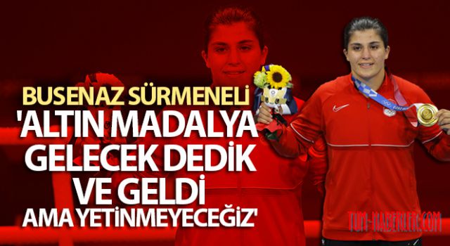 Busenaz Sürmeneli: Altın madalya gelecek dedik ve geldi ama yetinmeyeceğiz