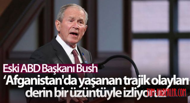 Bush: Afganistan'da yaşanan trajik olayları derin bir üzüntüyle izliyoruz