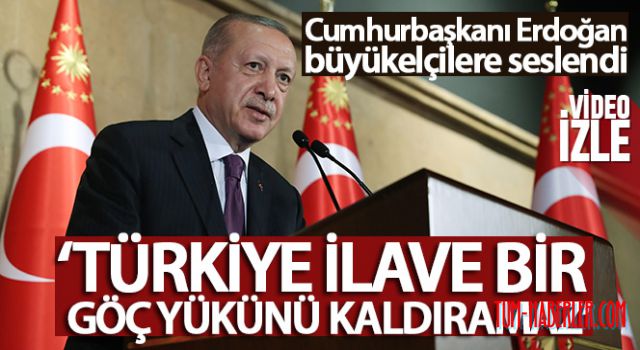 Cumhurbaşkanı Erdoğan:Türkiye ilave bir göç yükünü kaldıramaz