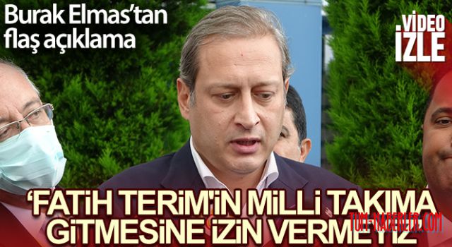 Burak Elmas: Fatih Terim'in Milli Takıma gitmesine izin vermeyiz