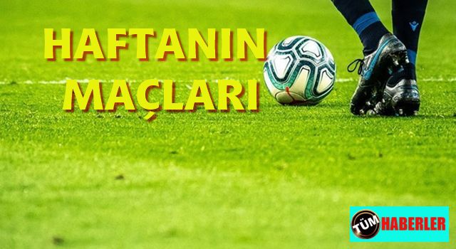 İşte haftanın futbol maçları listesi