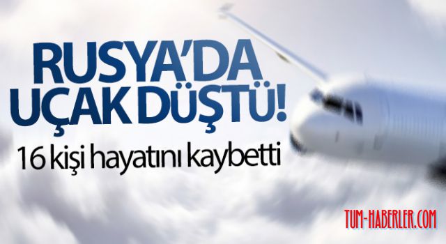 Rusya'da uçak düştü: 16 ölü, 7 yaralı