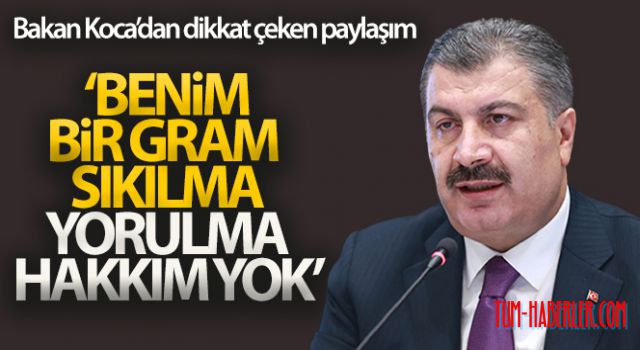Bakan Koca: 'Benim bir gram sıkılma, bir gram yorulma hakkım yok'
