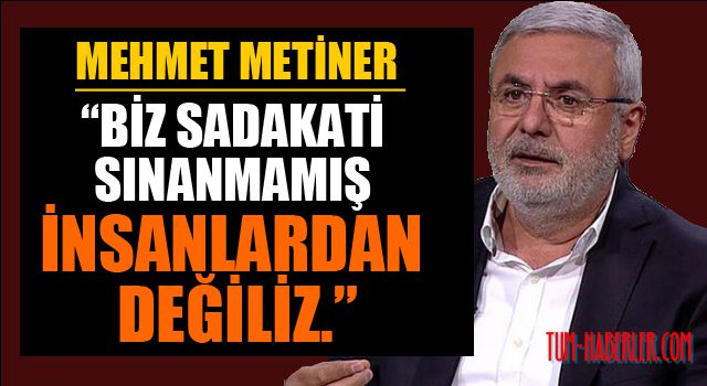 Mehmet Metiner yazdı:Rüzgâra göre yön değiştirenler… Dönen dönsün, biz dönmeyiz yolumuzdan…