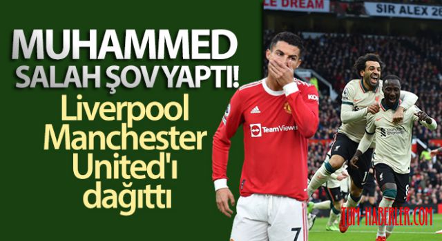 Salah şov yaptı, Liverpool Manchester United'ı dağıttı