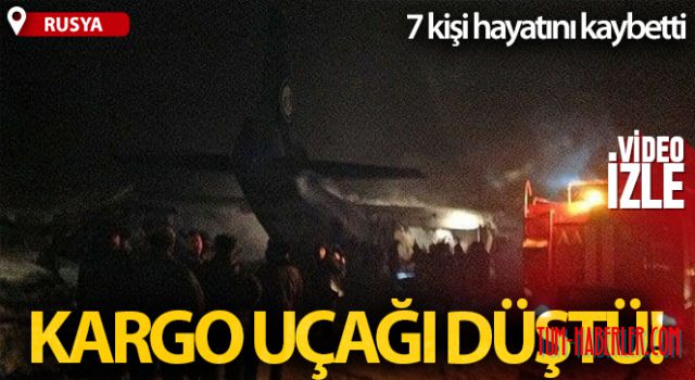 Rusya'da düşen kargo uçağındaki 7 kişi hayatını kaybetti