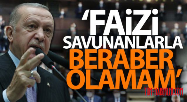Cumhurbaşkanı Erdoğan: Faizi savunanlarla beraber olamam