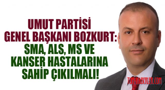 Bozkurt: Sma, Als, Ms ve kanser hastalarına sahip çıkılmalı!