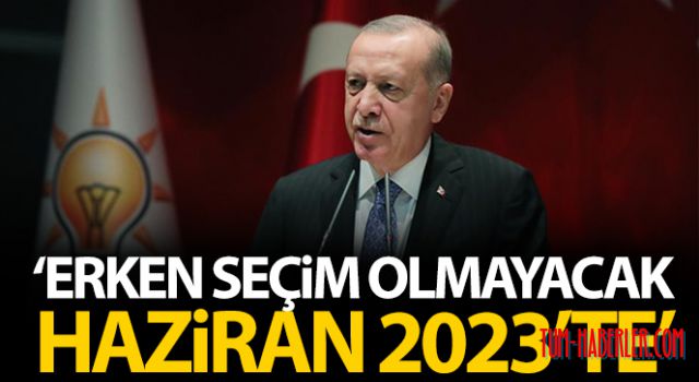 Cumhurbaşkanı Erdoğan: Erken seçim olmayacak