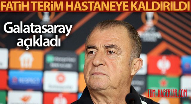 Fatih Terim hastaneye kaldırıldı