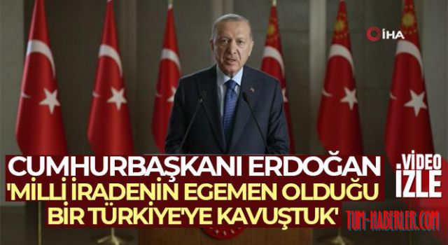 Cumhurbaşkanı Erdoğan: Milli iradenin egemen olduğu bir Türkiye'ye kavuştuk