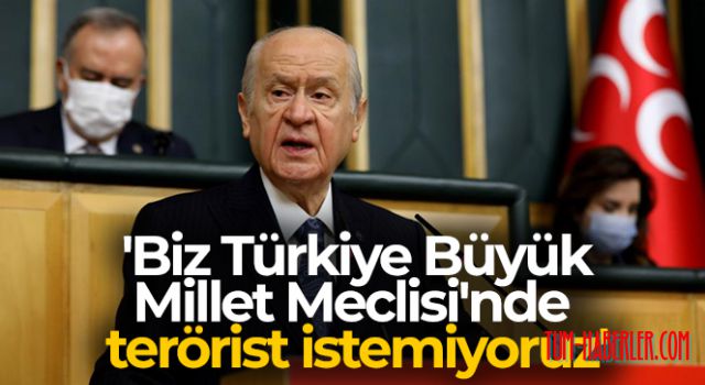 Bahçeli: 'Biz Türkiye Büyük Millet Meclisi'nde terörist istemiyoruz'