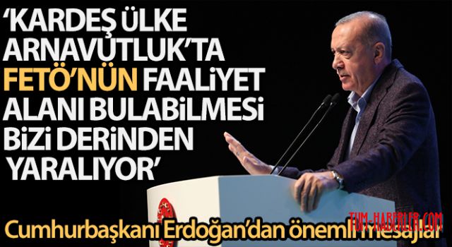 Cumhurbaşkanı Erdoğan'dan Arnavutluk'ta önemli FETÖ mesajları