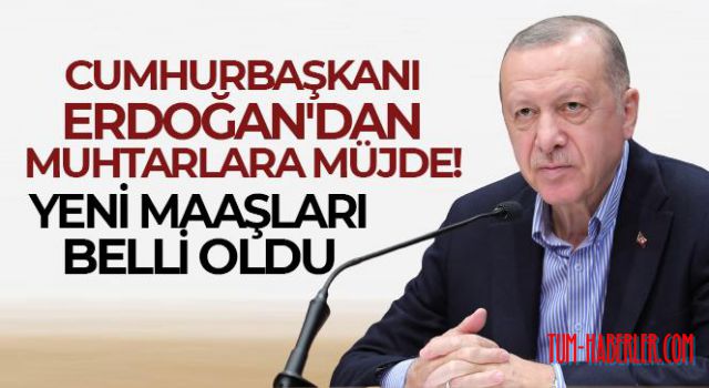 Cumhurbaşkanı Erdoğan'dan muhtarlara müjde! Yeni maaşları belli oldu