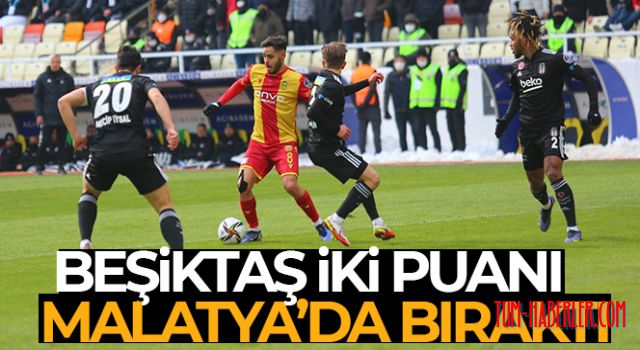 Beşiktaş iki puanı Malatya'da bıraktı