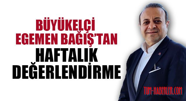 Egemen Bağış'tan haftalık değerlendirme