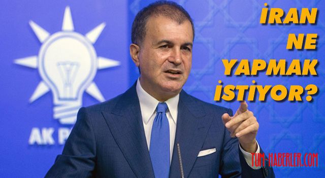 Ömer Çelik: Bazı İranlı siyasetçiler pusulalarını kaybetmişler