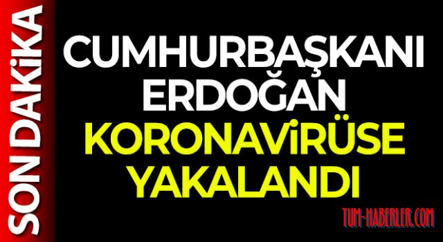 Cumhurbaşkanı Erdoğan koronavirüse yakalandı
