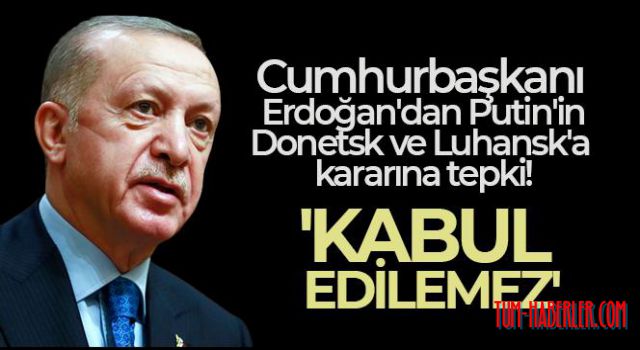 Cumhurbaşkanı Erdoğan, Putin'in Donetsk ve Luhansk kararına tepki gösterdi