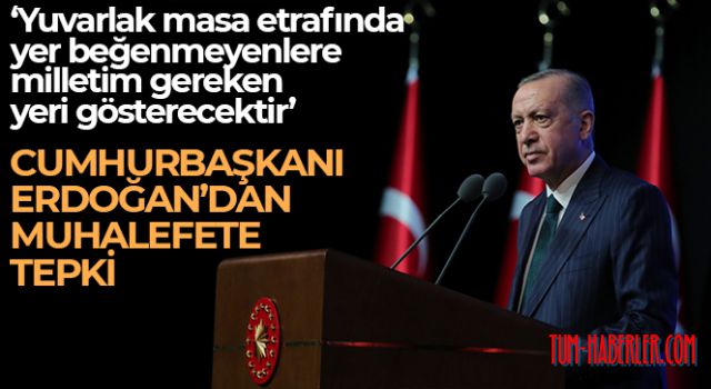 Erdoğan: Yuvarlak masa etrafında yer beğenmeyenlere milletim gereken yeri gösterecektir