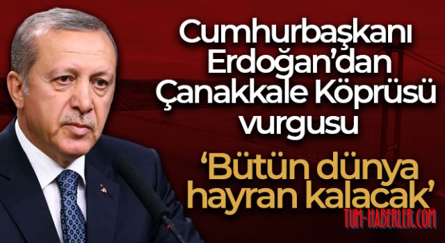 Cumhurbaşkanı Erdoğan'dan Çanakkale Köprüsü vurgusu