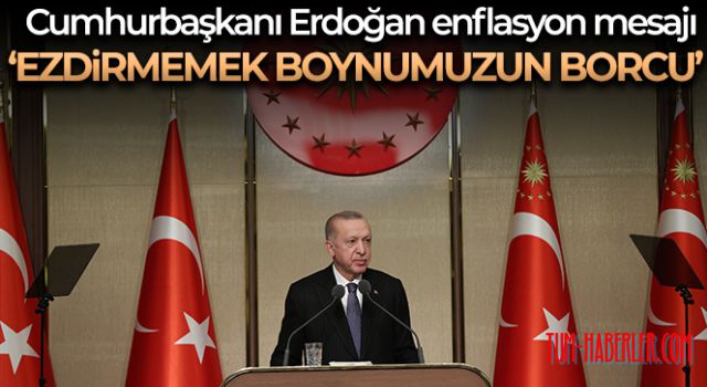 Cumhurbaşkanı Erdoğan: Vatandaşımızı enflasyona ezdirmemek boynumuzun borcu
