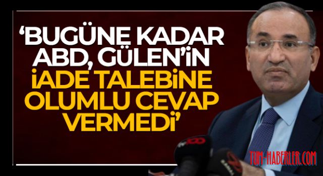 Bozdağ: Bugüne kadar ABD, Gülen'in iade talebine olumlu cevap vermedi