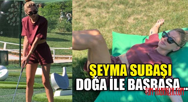 Şeyma Subaşı’nın golf merakı…