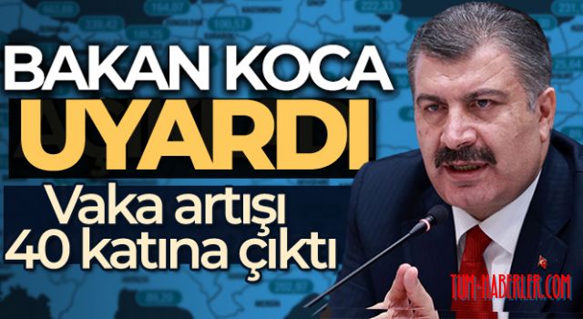 Sağlık Bakanı Koca uyardı: Vaka artışı 40 katına çıktı!