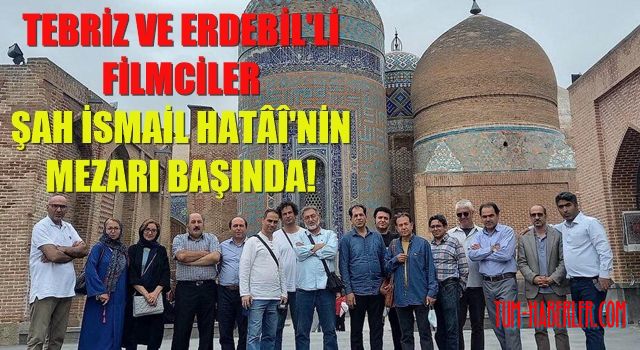 Tebriz ve Erdebil'li belgeselciler Şah İsmail'in mezarı başında