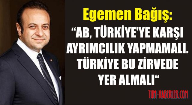 Bağış: AB, Türkiye'ye karşı ayrımcılık yapmamalı. Türkiye bu zirvede yer almalı